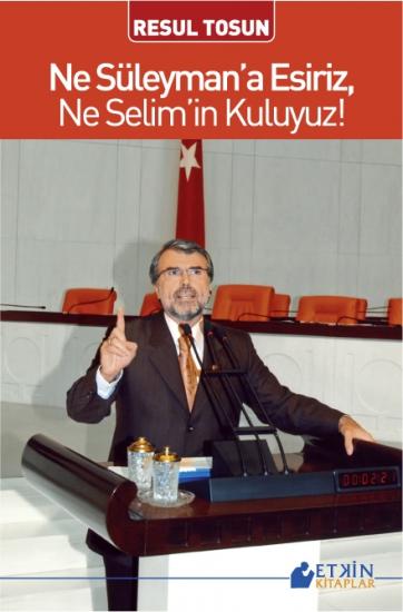 NE SÜLEYMAN’A ESİRİZ NE SELİM’İN KULUYUZ